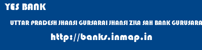 YES BANK  UTTAR PRADESH JHANSI GURSARAI JHANSI ZILA SAH BANK GURUSARAI  banks information 